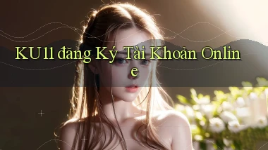 ku11  đăng ký tài khoản online