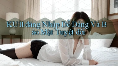 ku11  đăng nhập dễ dàng và bảo mật tuyệt đối