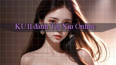 ku11  đánh tài xỉu online