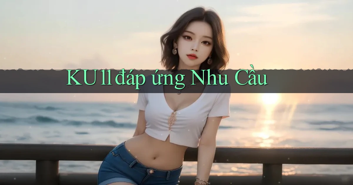 ku11  đáp ứng nhu cầu