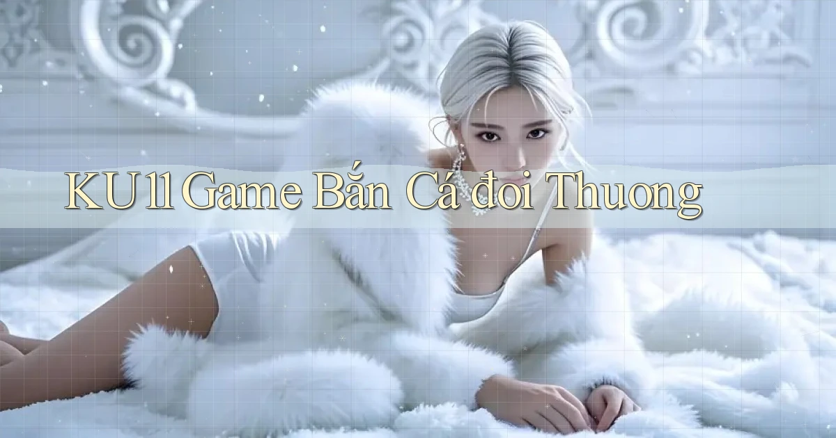 ku11  game bắn cá đoi thuong