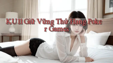 ku11  giữ vững thứ hạng poker games