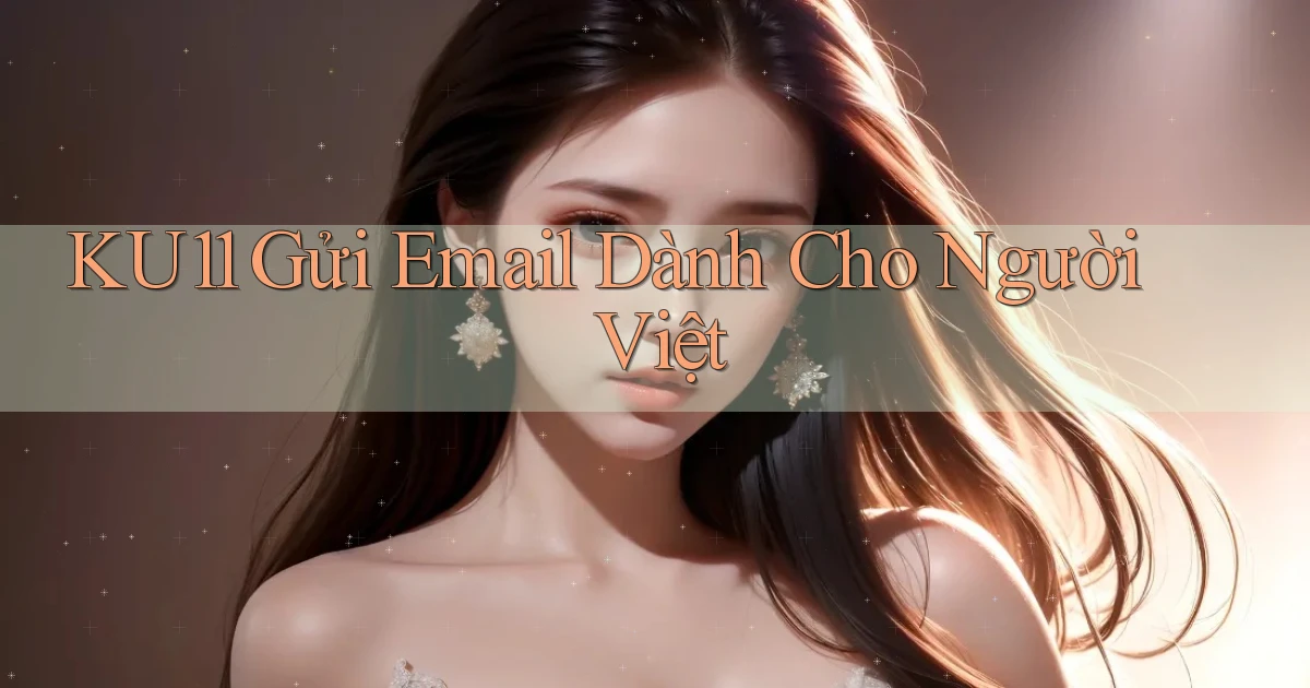 ku11 gửi email dành cho người việt