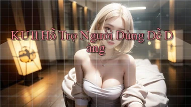 ku11  hỗ trợ người dùng dễ dàng