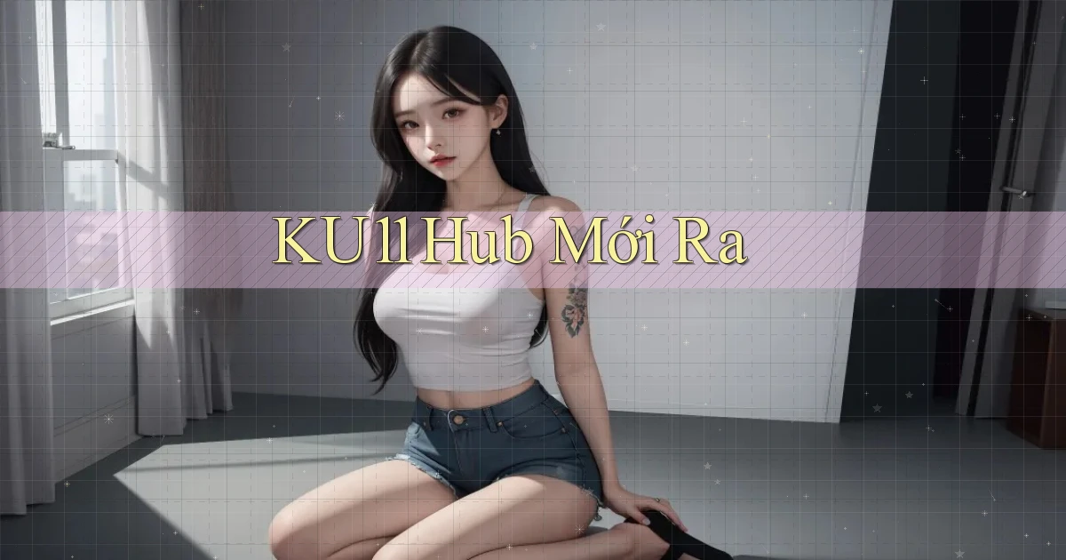 ku11 hub mới ra