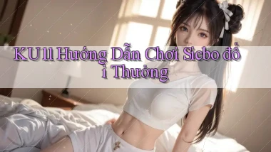 ku11  hướng dẫn chơi sicbo đổi thưởng