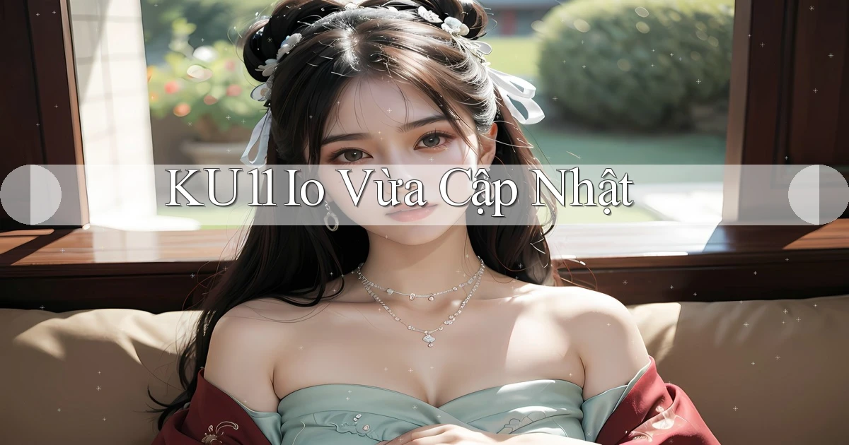 ku11 io vừa cập nhật