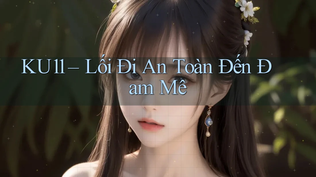 KU11 – Lối Đi An Toàn Đến Đam Mê KU11 – Lối Đi An Toàn Đến Đam Mê