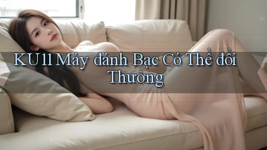 ku11  máy đánh bạc có thể đổi thưởng