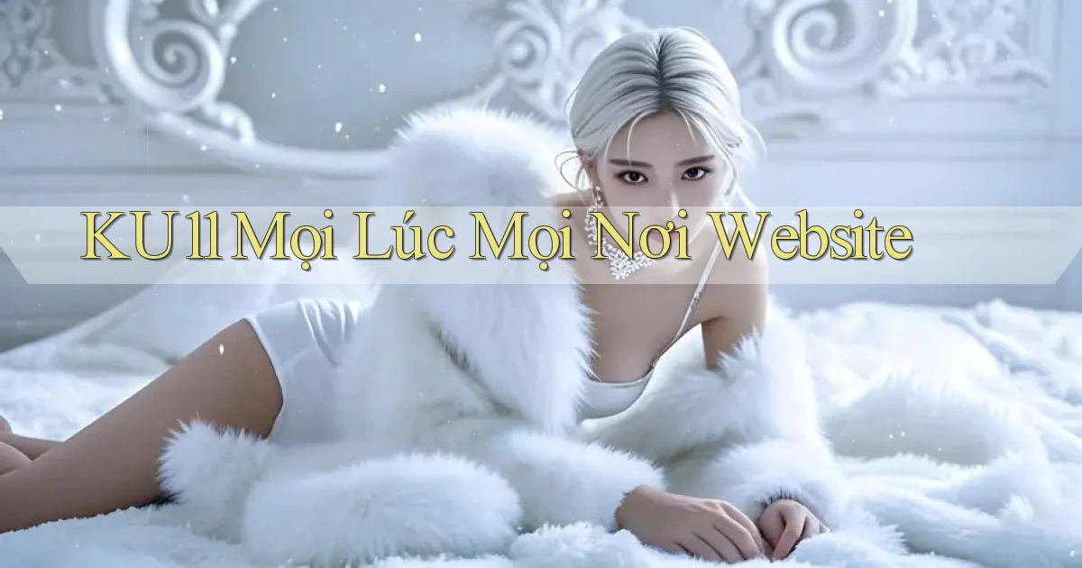 ku11 mọi lúc mọi nơi website