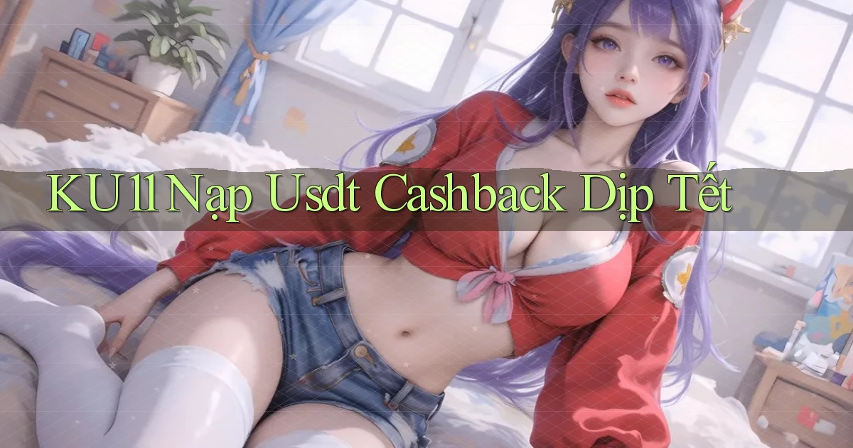 ku11 nạp usdt cashback dịp tết
