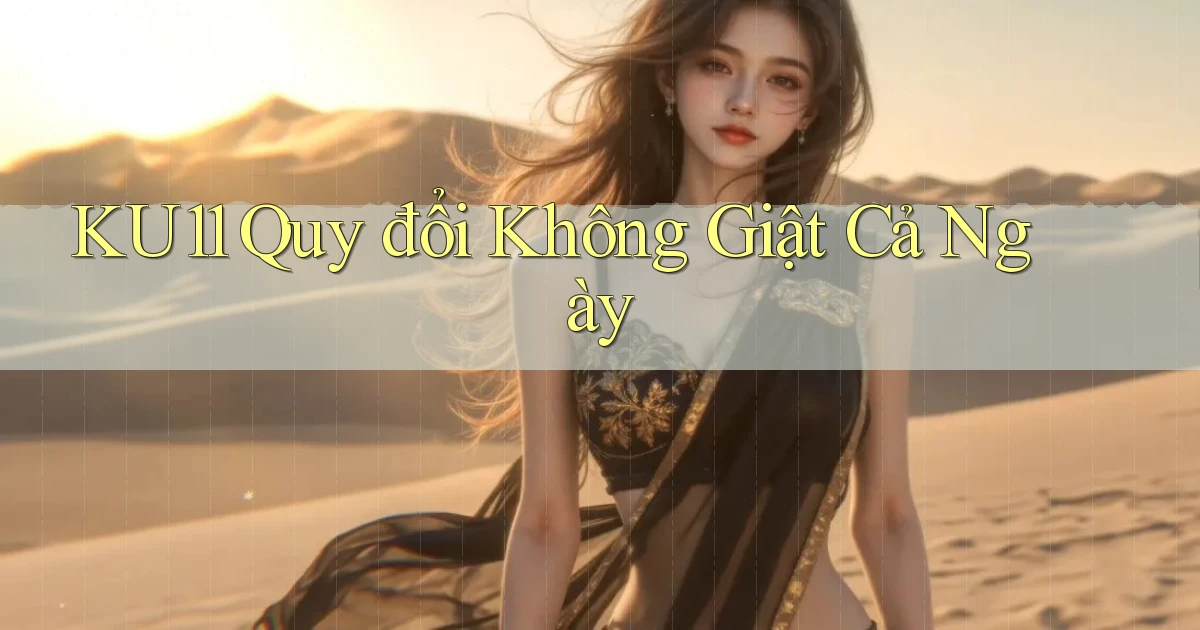 ku11 quy đổi không giật cả ngày