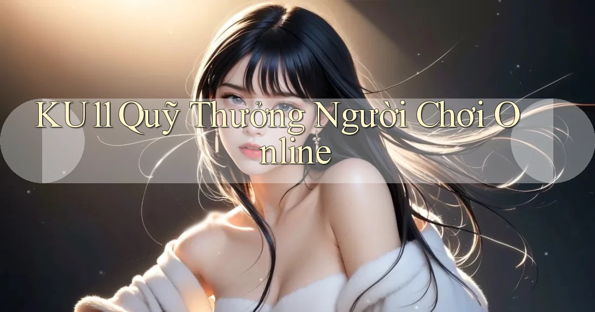 ku11  quỹ thưởng người chơi online