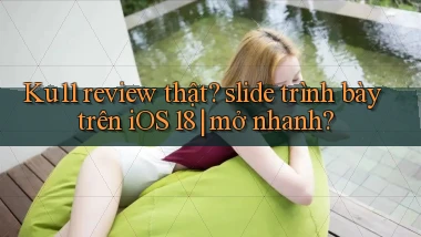 Ku11 review thật slide trình bày trên iOS 18 mở nhanh