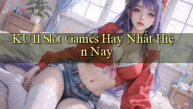 ku11  slot games hay nhất hiện nay