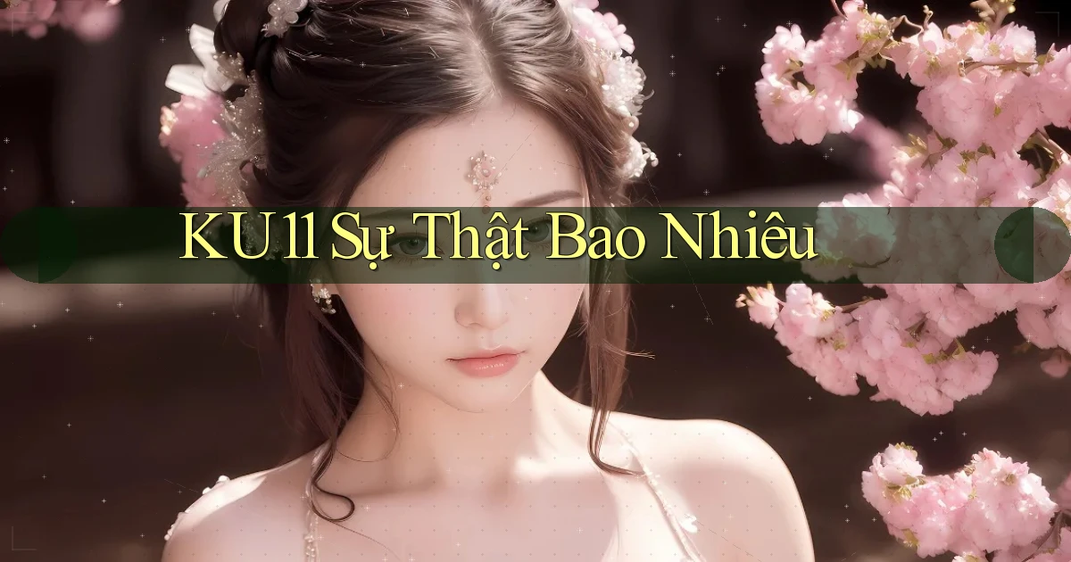 ku11 sự thật bao nhiêu