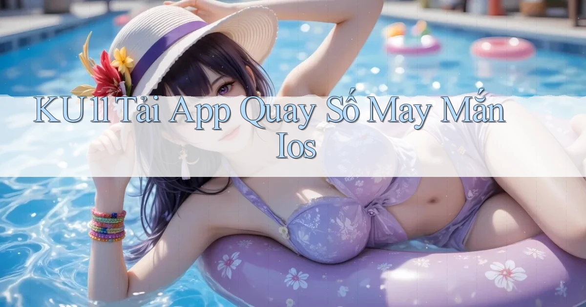 ku11  tải app quay số may mắn ios