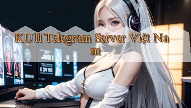 ku11 telegram server việt nam