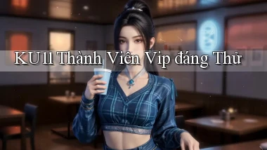ku11 thành viên vip đáng thử
