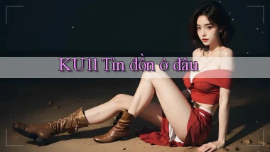 ku11 tin đồn ở đâu