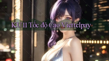 ku11 tốc độ cao viettelpay