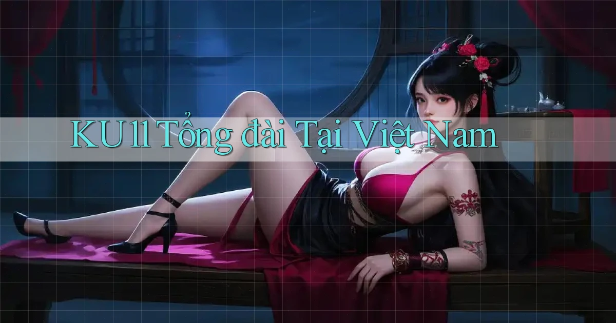 ku11 tổng đài tại việt nam