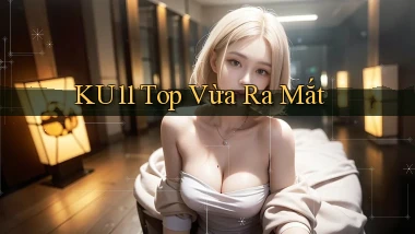 ku11 top vừa ra mắt