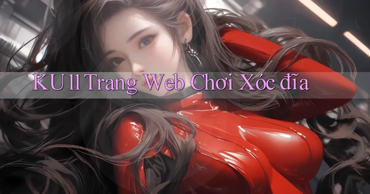 ku11  trang web chơi xóc đĩa