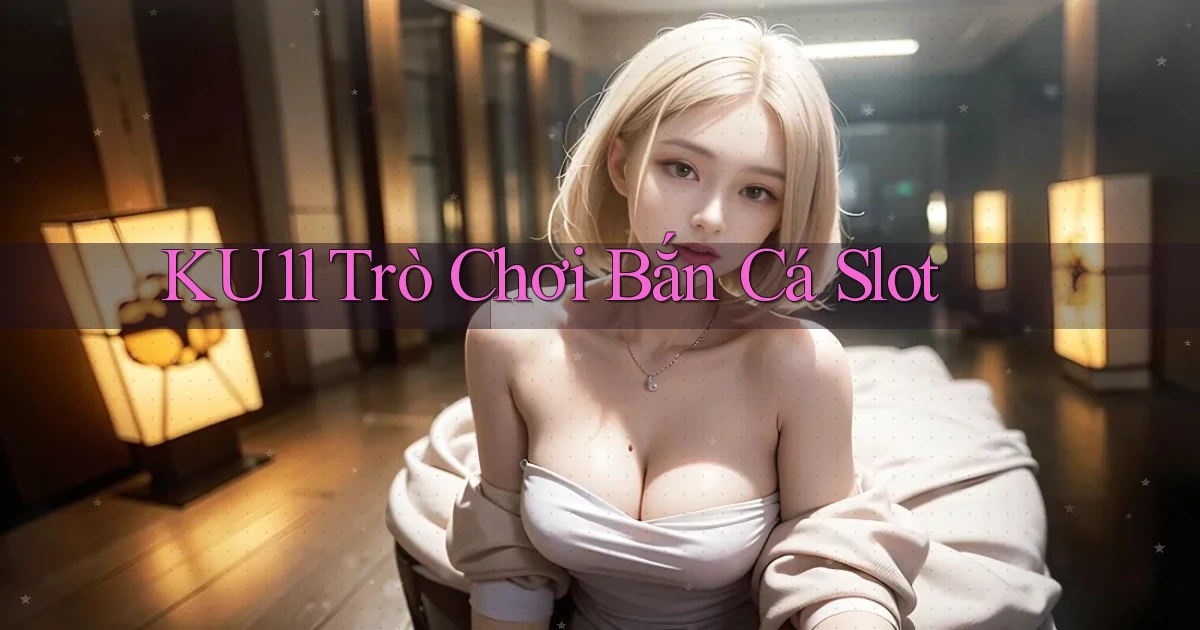 ku11  trò chơi bắn cá slot