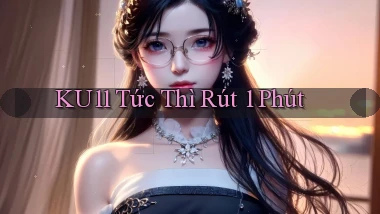 ku11 tức thì rút 1 phút