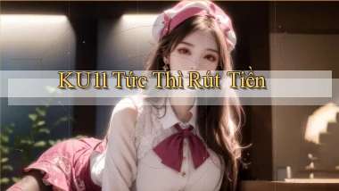 ku11 tức thì rút tiền