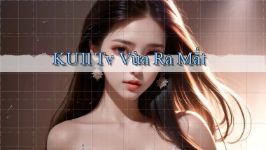 ku11 tv vừa ra mắt