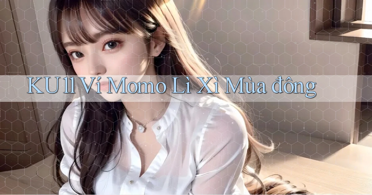 ku11 ví momo lì xì mùa đông