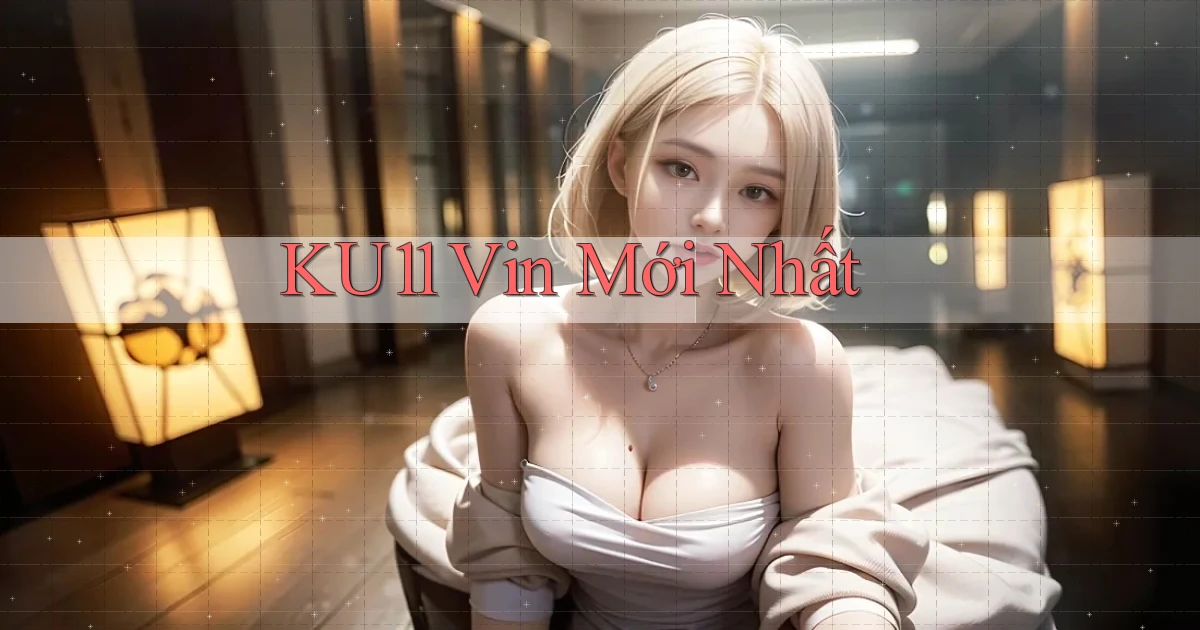 ku11 vin mới nhất