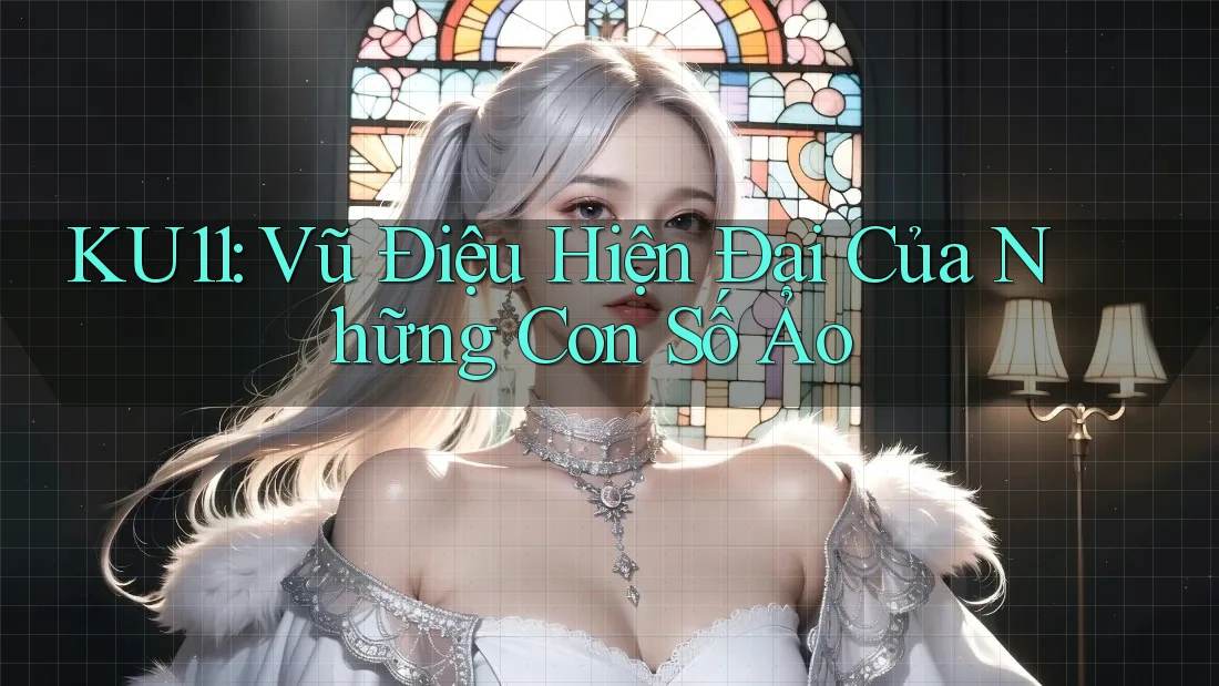 KU11: Vũ Điệu Hiện Đại Của Những Con Số Ảo KU11: Vũ Điệu Hiện Đại Của Những Con Số Ảo