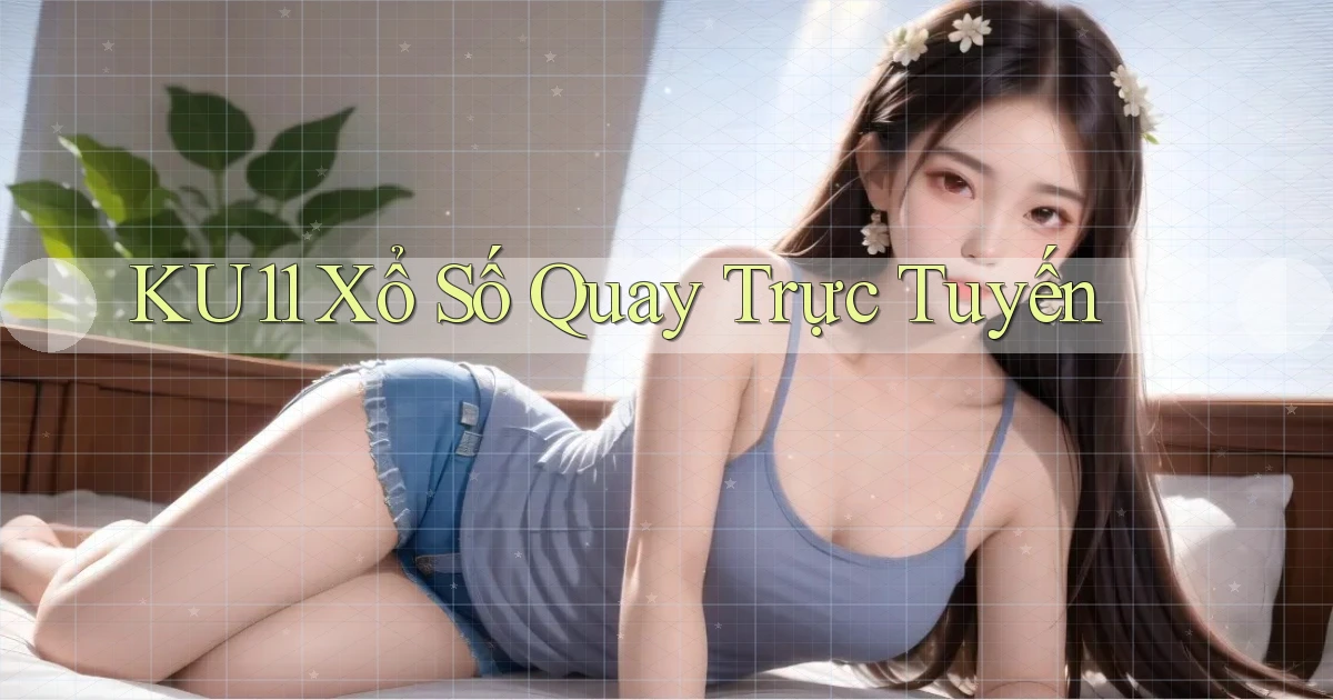 ku11 Xổ số quay trực tuyến