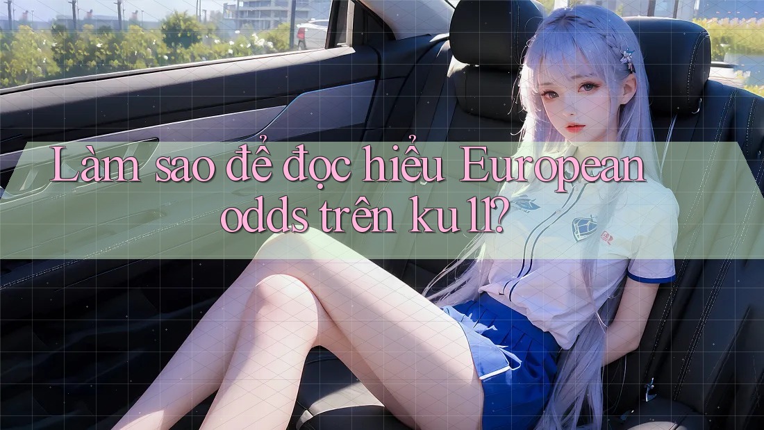 Làm sao để đọc hiểu European odds trên ku11?