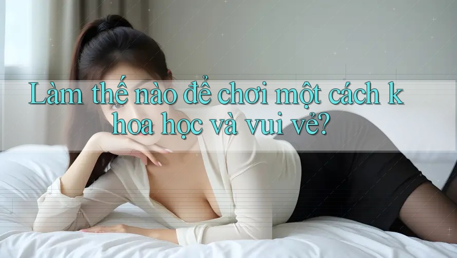 Làm thế nào để chơi một cách khoa học và vui vẻ? Làm thế nào để chơi một cách khoa học và vui vẻ?