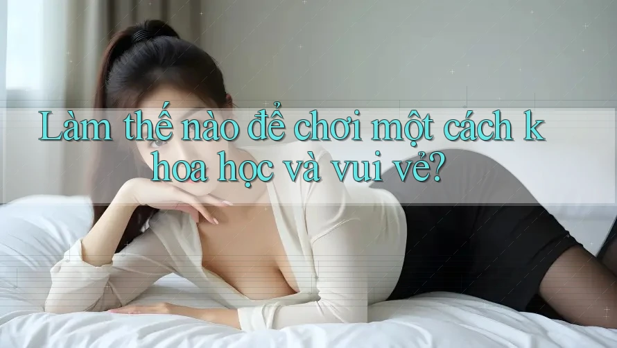 Làm thế nào để chơi một cách khoa học và vui vẻ? Làm thế nào để chơi một cách khoa học và vui vẻ?