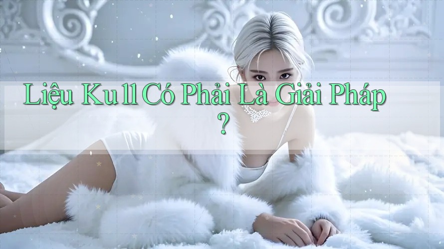 Liệu Ku11 Có Phải Là Giải Pháp?