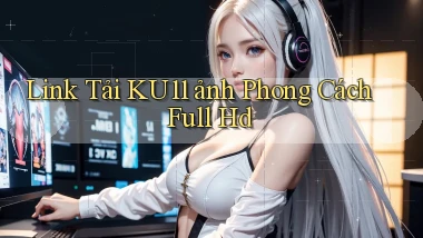 link tải ku11 ảnh phong cách full hd