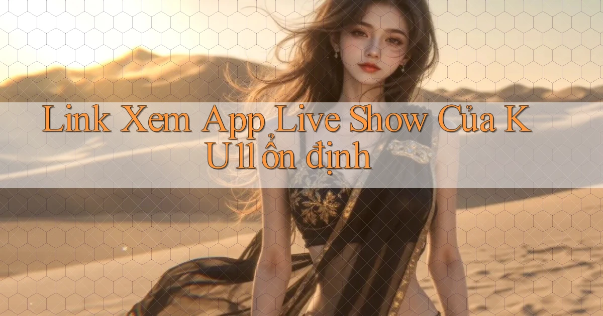 link xem app live show của ku11 ổn định