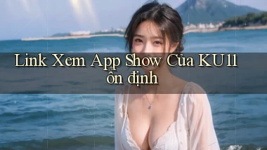 link xem app show của ku11 ổn định