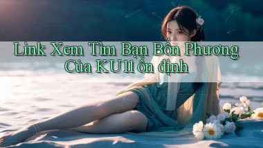 link xem tìm bạn bốn phương của ku11 ổn định
