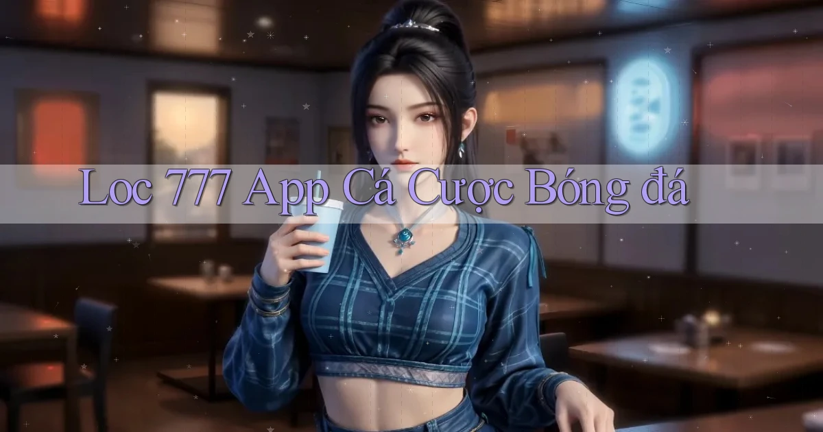 loc 777 app cá cược bóng đá