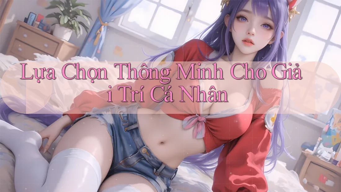 Lựa Chọn Thông Minh Cho Giải Trí Cá Nhân