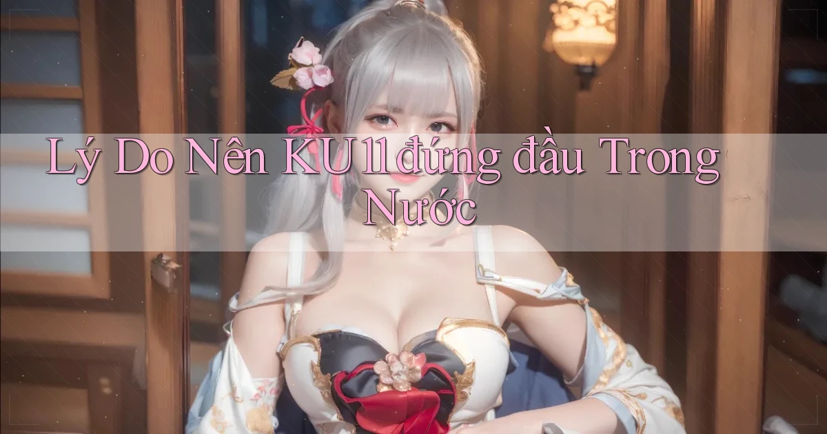 lý do nên ku11 đứng đầu trong nước