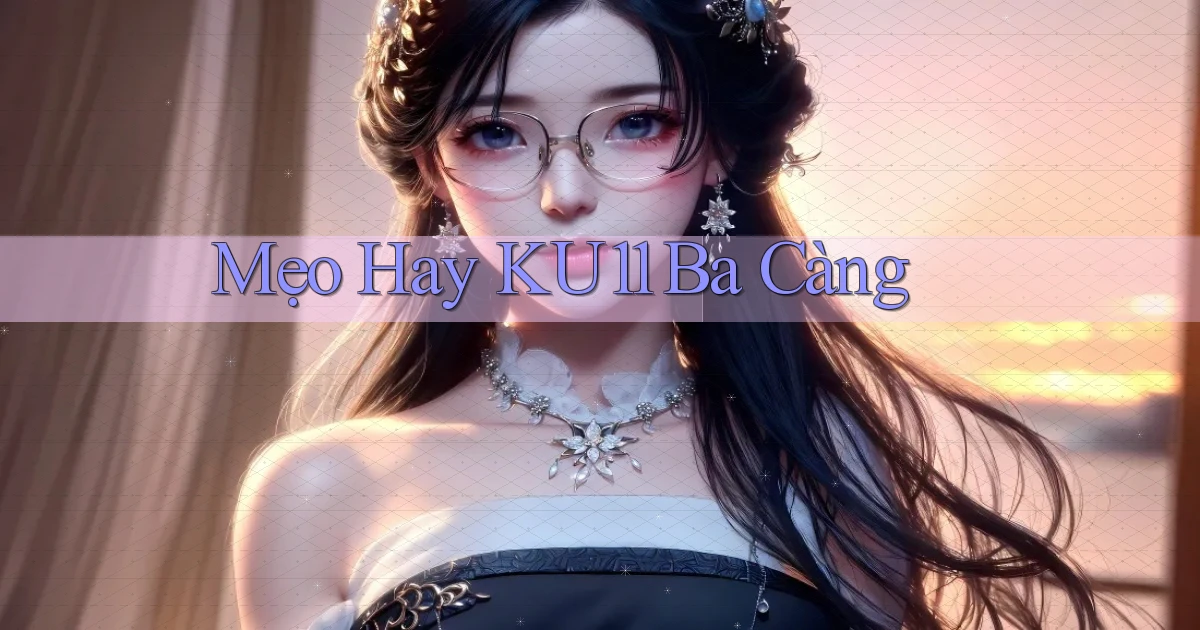 mẹo hay ku11 ba càng
