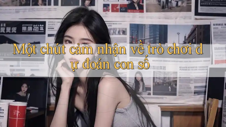 Một chút cảm nhận về trò chơi dự đoán con số Một chút cảm nhận về trò chơi dự đoán con số