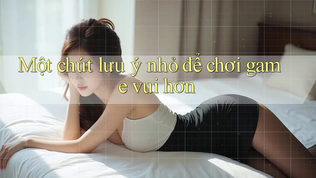 Một chút lưu ý nhỏ để chơi game vui hơn
